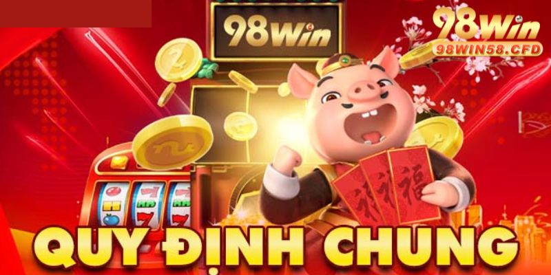 Quy định chung cần tuân thủ khi tham gia khuyến mãi 98WIN